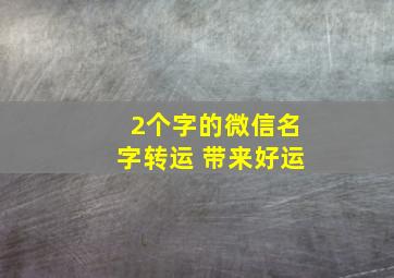 2个字的微信名字转运 带来好运